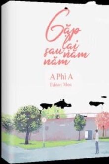 [Cao H] Gặp Lại Sau Năm Năm – A Phì A