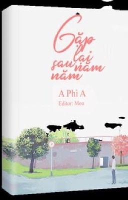 [Cao H] Gặp Lại Sau Năm Năm – A Phì A