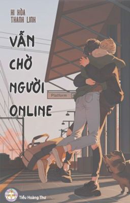 [Đam Mỹ/Hoàn] Vẫn Chờ Người Online – Hi Hòa Thanh Linh