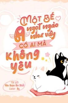 [Edit – Hoàn] Một Bé A Ngọt Ngào Như Vậy Có Ai Mà Không Yêu – Yêu Rượu Mơ Nhất
