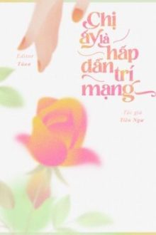 [Hoàn][Edit – Cao H] Chị Ấy Là Hấp Dẫn Trí Mạng – Tiên Ngư