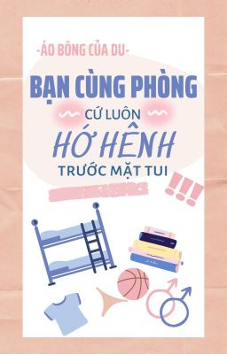Bạn Cùng Phòng Cứ Luôn Hớ Hênh Trước Mặt Tui! (Song Tính/Cao H/Hoàn)