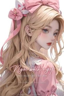 [Cao H – Hoàn] Ngốc Bạch Ngọt Mỗi Ngày Đều Bị Làm