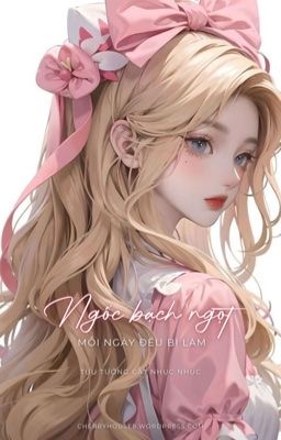 [Cao H – Hoàn] Ngốc Bạch Ngọt Mỗi Ngày Đều Bị Làm