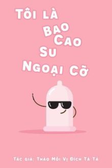 [Đam Mỹ H] Tôi Là Bao Cao Su Ngoại Cỡ