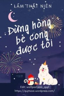 (Xong/Đm) Đừng Hòng Bẻ Cong Được Tôi – Lâm Thất Niên