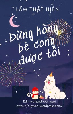 (Xong/Đm) Đừng Hòng Bẻ Cong Được Tôi – Lâm Thất Niên