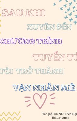 [Đm/Hoàn]Sau Khi Xuyên Đến Show Tuyển Tú, Tôi Thành Vạn Nhân Mê