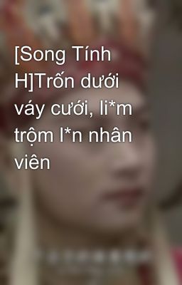 [Song Tính H]Trốn Dưới Váy Cưới, Li*M Trộm L*N Nhân Viên