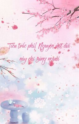 [Bjyx] [18+] Tiêu Trắc Phi! Nguyện Một Đời Này Chỉ Sủng Người (Hoàn)