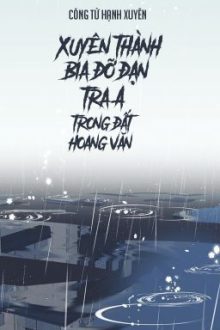 [Bhtt – Qt] Xuyên Thành Bia Đỡ Đạn Tra A Bên Trong Đất Hoang Văn – Công Tử