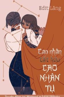 [Bh 😺 Abo][Edit Hoàn] Cao Nhân Tất Hữu Cao Nhân Tụ – A Nạo