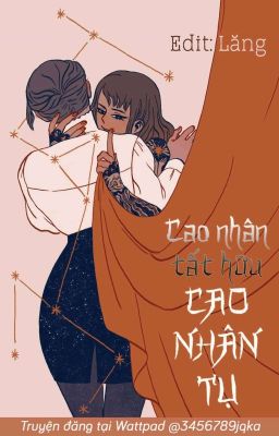 [Bh 😺 Abo][Edit Hoàn] Cao Nhân Tất Hữu Cao Nhân Tụ – A Nạo