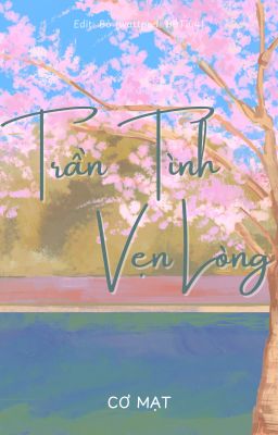 [Edit Hoàn/Đam Mỹ] Trần Tình, Vẹn Lòng – Cơ Mạt