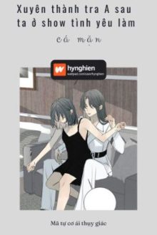 [Bh][Hoàn] Xuyên Thành Tra A Sau Ta Ở Show Tình Yêu Làm Cá Mặn