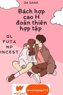 [Gl – Futa – Hoàn] Bách Hợp Cao H Đoản Thiên Hợp Tập – Dạ Sanh