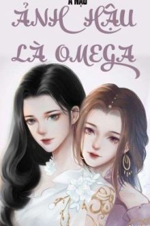 /Hoàn/Caoh/Gl/Abo/Po18/ Ảnh Hậu Là Omega – A Nạo