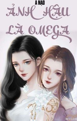 /Hoàn/Caoh/Gl/Abo/Po18/ Ảnh Hậu Là Omega – A Nạo