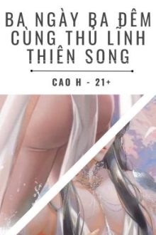 〖Hoàn〗🍑Ba Ngày Ba Đêm Cùng Thủ Lĩnh Thiên Song🍑 (Cao H)