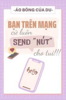 Bạn Trên Mạng Cứ Luôn Send “Nút” Cho Tui! (Song Tính/Caoh/Hoàn)