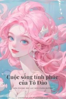 [Cao H – Hoàn] Cuộc Sống Tính Phúc Của Tô Đào