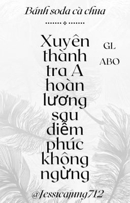 [Gl – Abo – Hoàn] Xuyên Thành Tra A Hoàn Lương Sau Diễm Phúc Không Ngừng