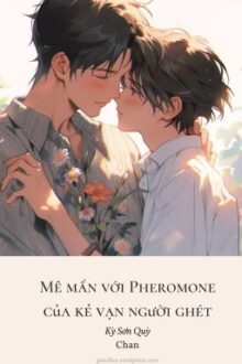 [Hoàn] Mê Mẩn Với Pheromone Của Kẻ Vạn Người Ghét