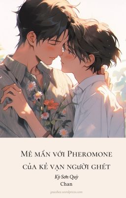 [Hoàn] Mê Mẩn Với Pheromone Của Kẻ Vạn Người Ghét