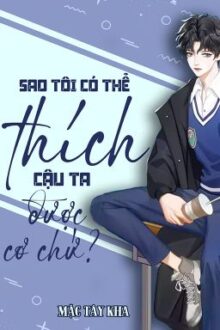 [Đm/Edit] Sao Tôi Có Thể Thích Cậu Ta Được Cơ Chứ