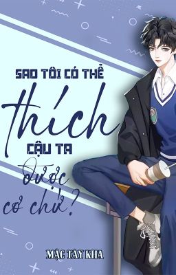 [Đm/Edit] Sao Tôi Có Thể Thích Cậu Ta Được Cơ Chứ