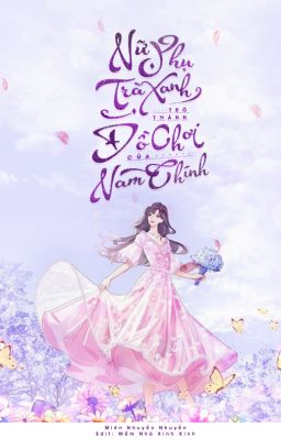 Nữ Phụ Trà Xanh Trở Thành Đồ Chơi Của Nam Chính