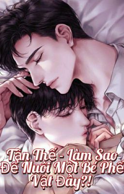 [Đm/Song] Tận Thế – Làm Sao Để Nuôi Một Bé Phế Vật Đây?!