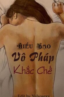 [Hoàn][Bách Hợp][18+)[Nhất Thụ  Đa Công] Vô Pháp Khắc Chế – Hiểu Bạo