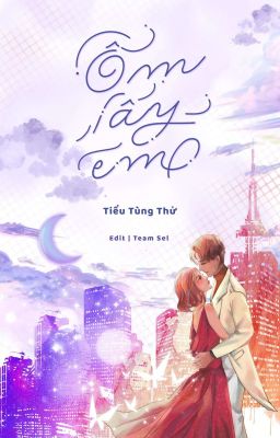 [Hoàn Edit – H Văn] Ôm Lấy Em – Tiểu Tùng Thử