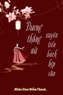 [Bhtt] [Qt] Đương Thẳng Nữ Xuyên Tiến Bách Hợp Văn – Nhân Gian Điềm Chanh